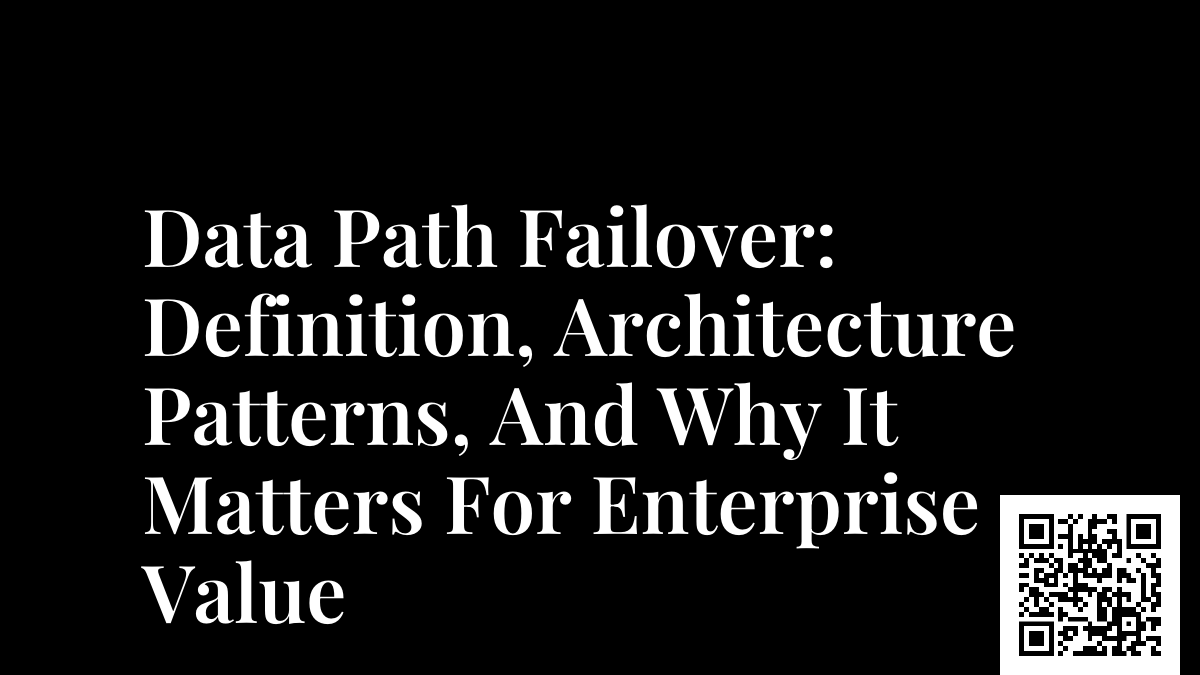 Data Path Failover: Definition, Architecture Patterns, And Why It Matters For Enterprise Value
