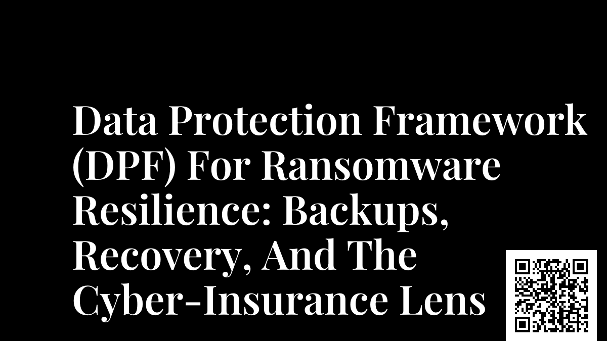 Data Protection Framework (DPF) For Ransomware Resilience: Backups, Recovery, And The Cyber-Insurance Lens