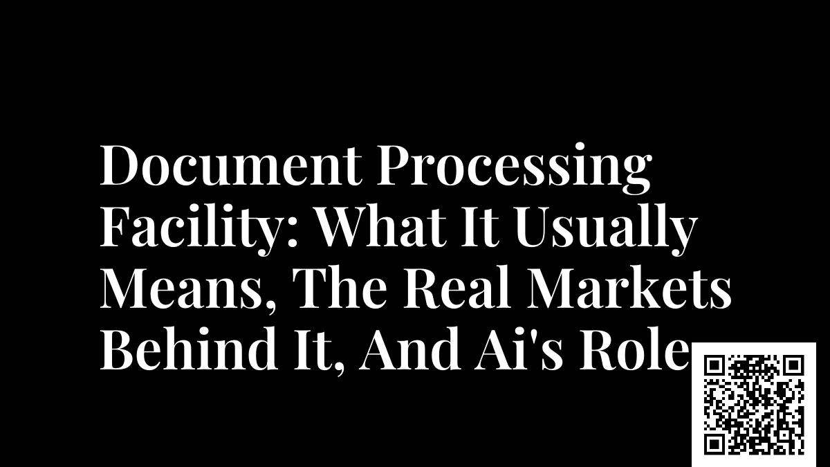 Document Processing Facility: What It Usually Means, The Real Markets Behind It, And Ai's Role
