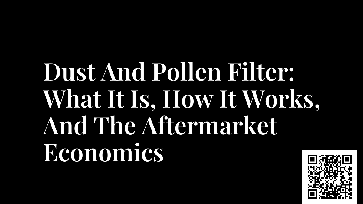 Dust And Pollen Filter: What It Is, How It Works, And The Aftermarket Economics