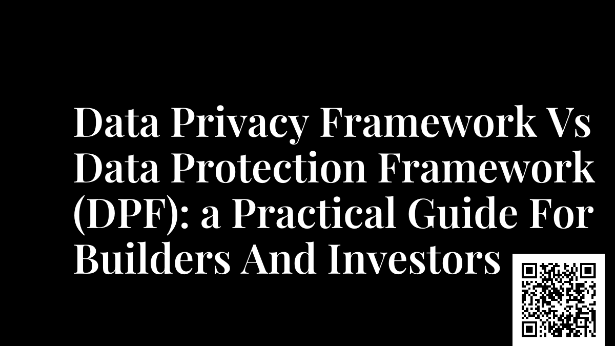 Data Privacy Framework Vs Data Protection Framework (DPF): a Practical Guide For Builders And Investors