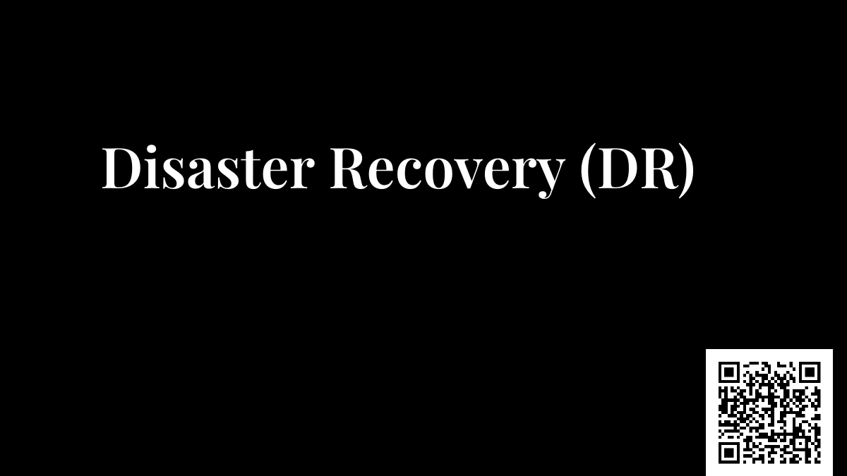 Disaster Recovery (DR)